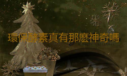 環保酵素真有那麽神奇嗎