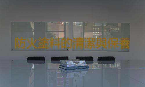 防火塗料的清潔與保養
